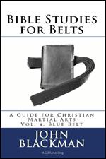 Bible Studies for Belts: A Guide for Christian Martial Arts Vol. 4: Blue Belt