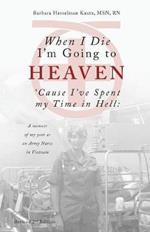 When I Die I'm Going to Heaven 'cause I've Spent My Time in Hell: A Memoir of My Year as an Army Nurse in Vietnam