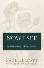 Now I See: An Invitation to Life to the Full