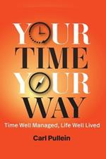 Your Time, Your Way: Time Well Managed, Life Well Lived