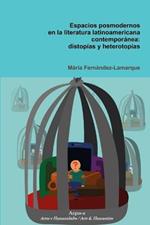 Espacios posmodernos en la literatura latinoamericana contemporanea: distopias y heterotopias