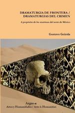 DRAMATURGIA DE FRONTERA / DRAMATURGIAS DEL CRIMEN. A proposito de los teatristas del norte de Mexico