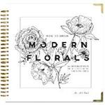 How To Draw Modern Florals: An Introduction To The Art of Flowers, Cacti, and More