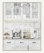 Beautifully Organized: A Guide to Function and Style in Your Home