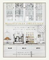 Beautifully Organized: A Guide to Function and Style in Your Home