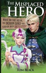 The Misplaced Hero: What Do You Mean, the Demon Lord Has Already Been Defeated?