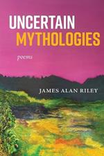 Uncertain Mythologies: poems