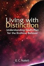 Living with Distinction: Understanding God's Plan for the End Time Believer