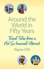 Around the World in Fifty Years: Travel Tales from a Not So Innocent Abroad