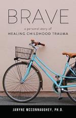 Brave: A Personal Story of Healing Childhood Trauma