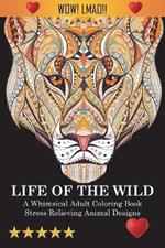 Life Of The Wild: A Whimsical Adult Coloring Book: Stress Relieving Animal Designs