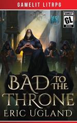 Bad to the Throne: A LitRPG/Gamelit Adventure