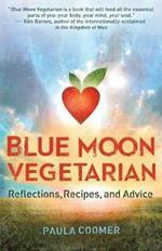 Blue Moon Vegetarian: Reflections, Recipes, and Advice