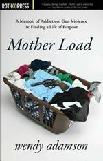 Mother Load: A Memoir of Addiction, Gun Violence & Finding a Life of Purpose