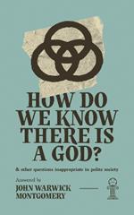 How Do We Know There Is A God?: And Other Questions Inappropriate in Polite Society