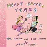 Heart Shaped Tears: Art, Comics And Dark Secrets