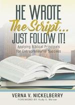 He Wrote The Script...Just Follow It!: Applying Biblical Principals for Entrepreneurial Success