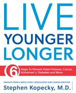 Live Younger Longer 6 steps to Prevent Heart Disease, Cancer, Alzheimer's, Diabetes and more