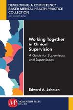 Working Together in Clinical Supervision: A Guide for Supervisors and Supervisees