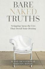 Bare Naked Truths: Stripping Away the Lies That Derail Your Destiny