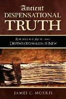 Ancient Dispensational Truth: Refuting the Myth that Dispensationalism is New