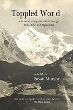 Toppled World: A Political and Spiritual Trek through India, Tibet and Afghanistan