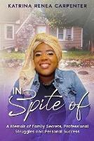 In Spite Of: A Memoir of Family Secrets, Professional Struggles, and Personal Success