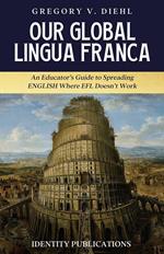 Our Global Lingua Franca: An Educator’s Guide to Spreading English Where EFL Doesn’t Work