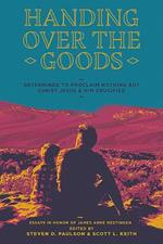 Handing Over The Goods: Determined to Proclaim Nothing but Christ Jesus and Him Crucified, A Festschrift in Honor of Dr. James A. Nestingen