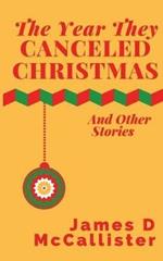 The Year They Canceled Christmas: And Other Stories