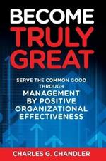 Become Truly Great: Serve the Common Good Through Management by Positive Organizational Effectiveness
