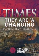 Times - They Are 'A Changing: Matthew 24 & the End Times