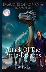 Attack Of The Proto-Dragons: Dragons Of Romania Book 5