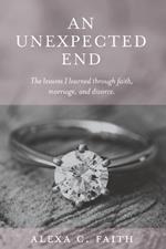 An Unexpected End: The lessons I learned through faith, marriage, and divorce