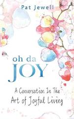 Oh Da Joy: A Conversation in the Art of Joyful Living