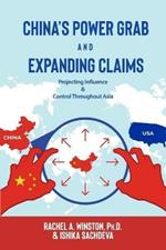 China's Power Grab and Expanding Claims: Projecting Influence and Control Throughout Asia