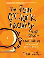 The Four O'Clock Faculty: A Rogue Guide to Revolutionizing Professional Development