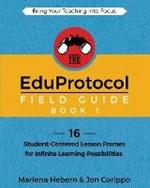 The EduProtocol Field Guide Book 1: 16 Student-Centered Lesson Frames for Infinite Learning Possibilities