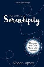 The Path to Serendipity: Discover the Gifts along Life's Journey