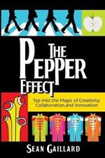 The Pepper Effect: Tap into the Magic of Creativity, Collaboration, and Innovation