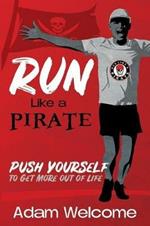 Run Like a PIRATE: Push Yourself to Get More Out of Life