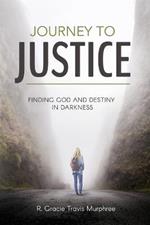 Journey to Justice: Finding God and Destiny in Darkness