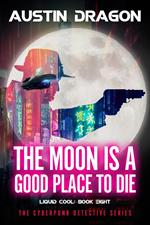 The Moon Is a Good Place to Die (Liquid Cool, Book 8): The Cyberpunk Detective Series