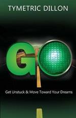 G.O. Get Unstuck & Move Toward Your Dream