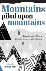 Mountains Piled Upon Mountains: Appalachian Nature Writing in the Anthropocene