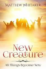 New Creature: All Things Become New