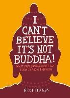 I Can't Believe It's Not Buddha!: What Fake Buddha Quotes Can Teach Us About Buddhism