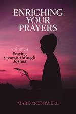 Enriching Your Prayers: Vol 1, Praying Genesis Through Joshua