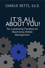 It's All About You! 10 Leadership Parables for Maximizing Middle Management