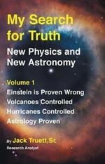 My Search for Truth: New Physics and New Astronomy Volume 1